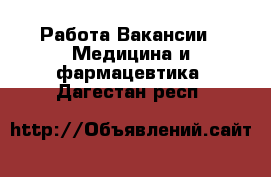 Работа Вакансии - Медицина и фармацевтика. Дагестан респ.